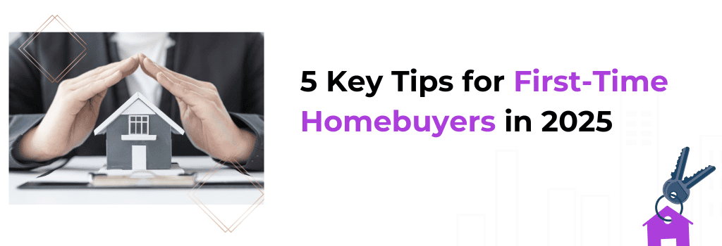 5 Essential Tips for First Time Home Buyers in 2025